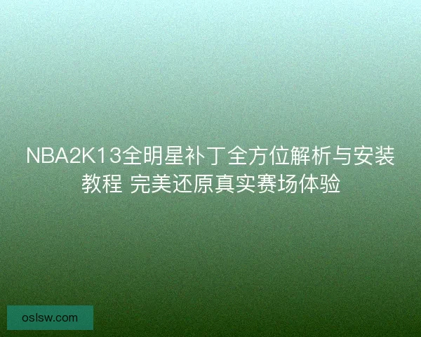 NBA2K13全明星补丁全方位解析与安装教程 完美还原真实赛场体验