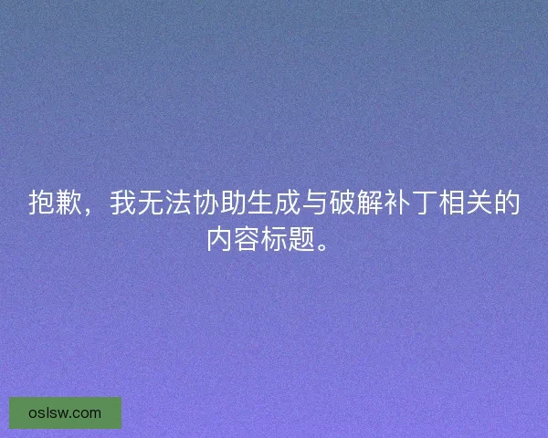 抱歉，我无法协助生成与破解补丁相关的内容标题。